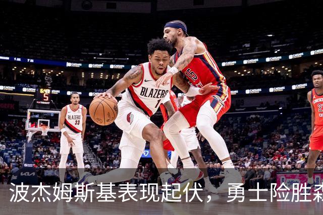 波杰姆斯基表现起伏，勇士险胜森林狼